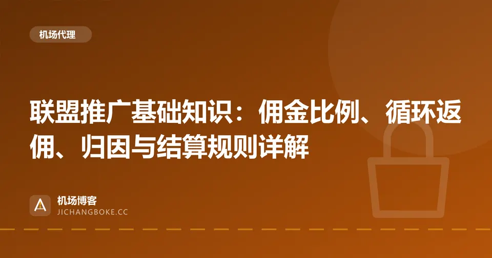 联盟推广基础知识：佣金比例、循环返佣、归因与结算规则详解 封面图