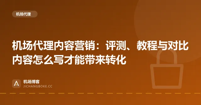 机场代理内容营销:评测、教程与对比内容怎么写才能带来转化 封面图