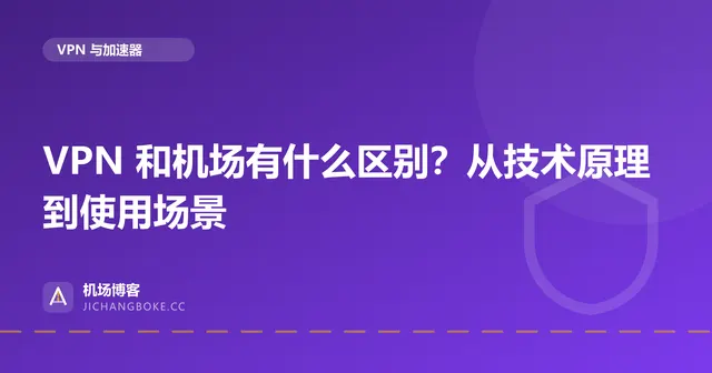 VPN 和机场有什么区别?从技术原理到使用场景 封面图